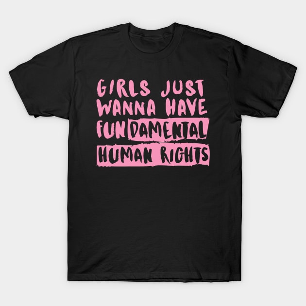 Girls just wanna have fundamental human rights T-Shirt by jeune98